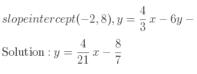 The slope intercept of (-2,8),y= 4/3 x-6y-8= is y= 4/21 x-8/7